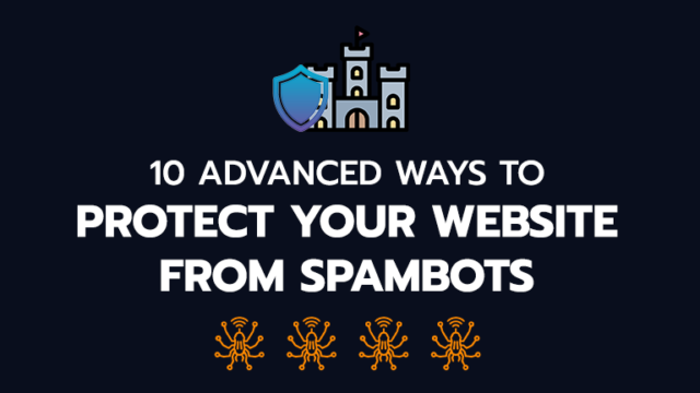 Spam No More: 10 Advanced Ways to Protect Your Website From Spambots