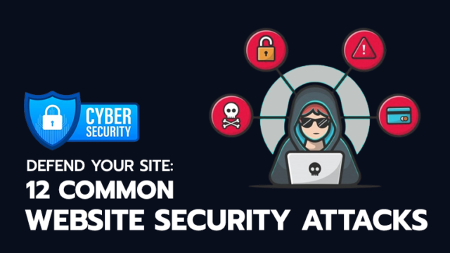 Defend Your Site: 12 Common Website Security Attacks
